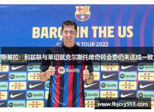 斯基拉：利兹联与莱切就克尔斯托维奇转会费仍未达成一致